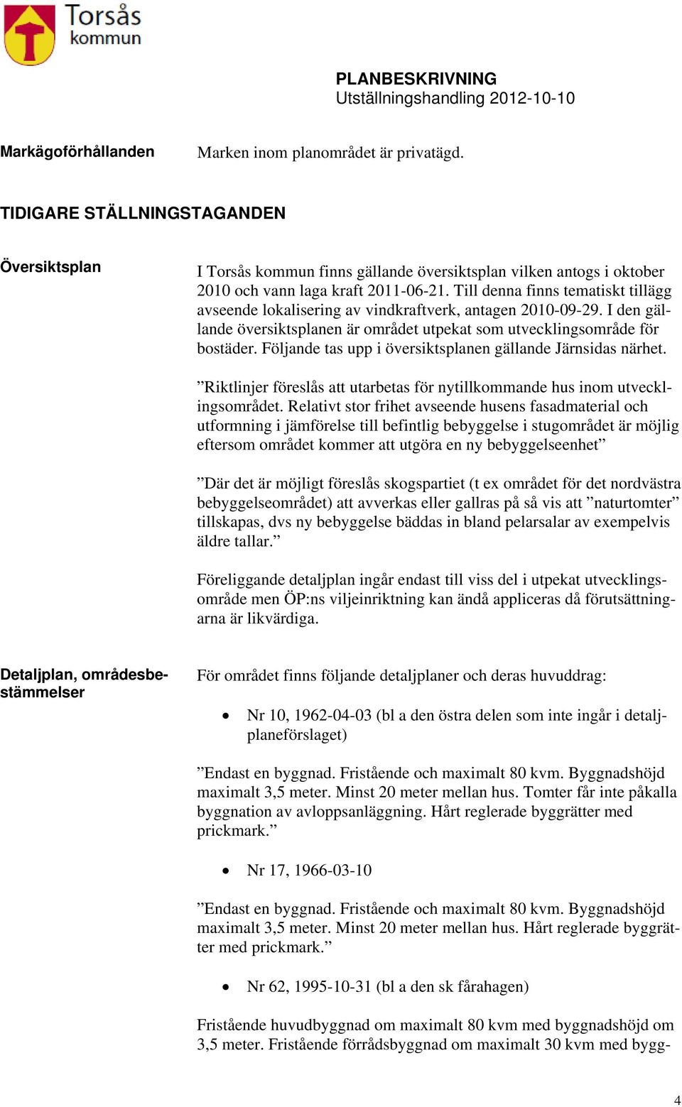 Till denna finns tematiskt tillägg avseende lokalisering av vindkraftverk, antagen 2010-09-29. I den gällande översiktsplanen är området utpekat som utvecklingsområde för bostäder.