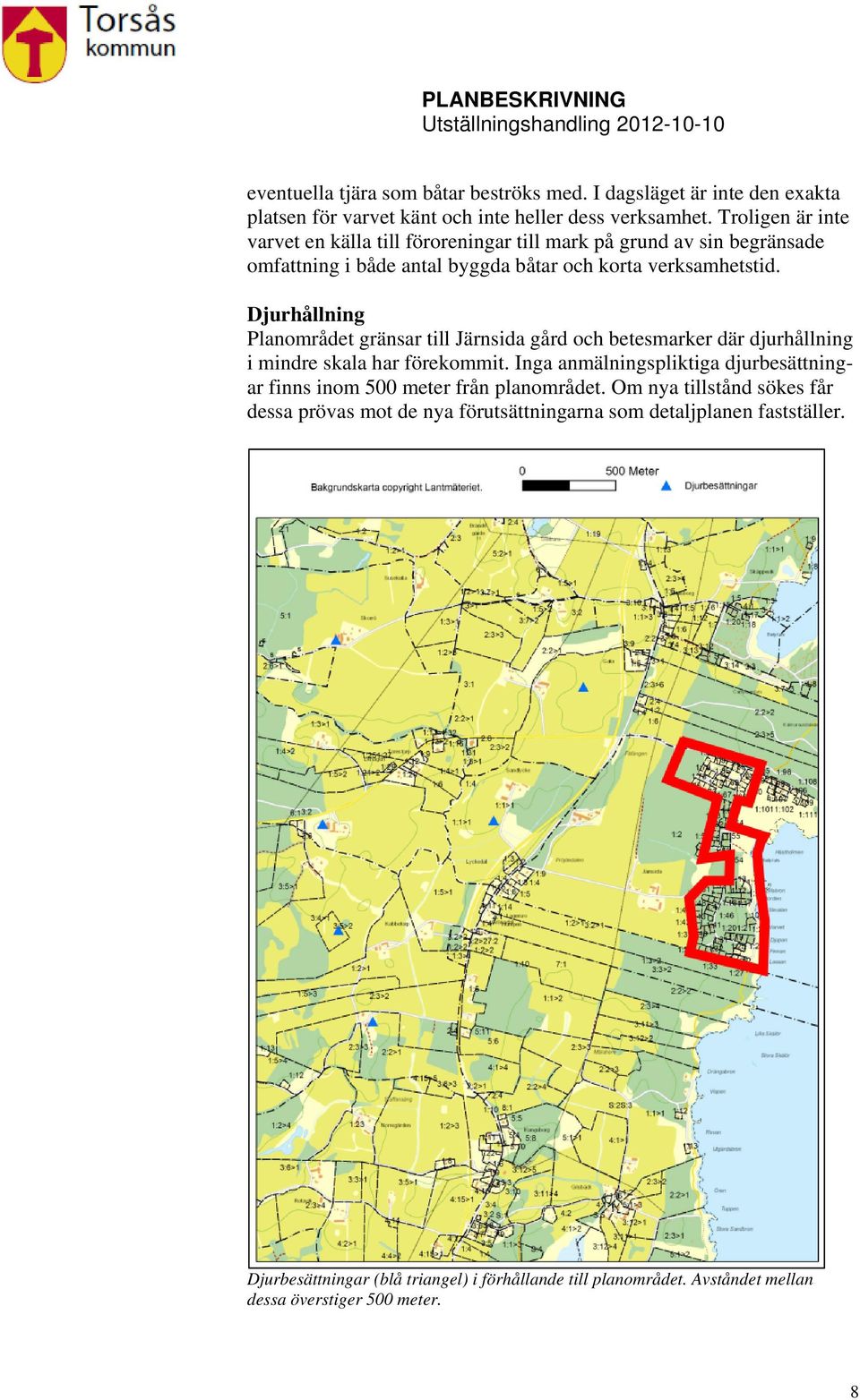 Djurhållning Planområdet gränsar till Järnsida gård och betesmarker där djurhållning i mindre skala har förekommit.