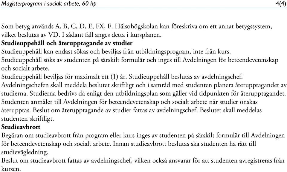 Studieuppehåll söks av studenten på särskilt formulär och inges till Avdelningen för beteendevetenskap och socialt arbete. Studieuppehåll beviljas för maximalt ett (1) år.