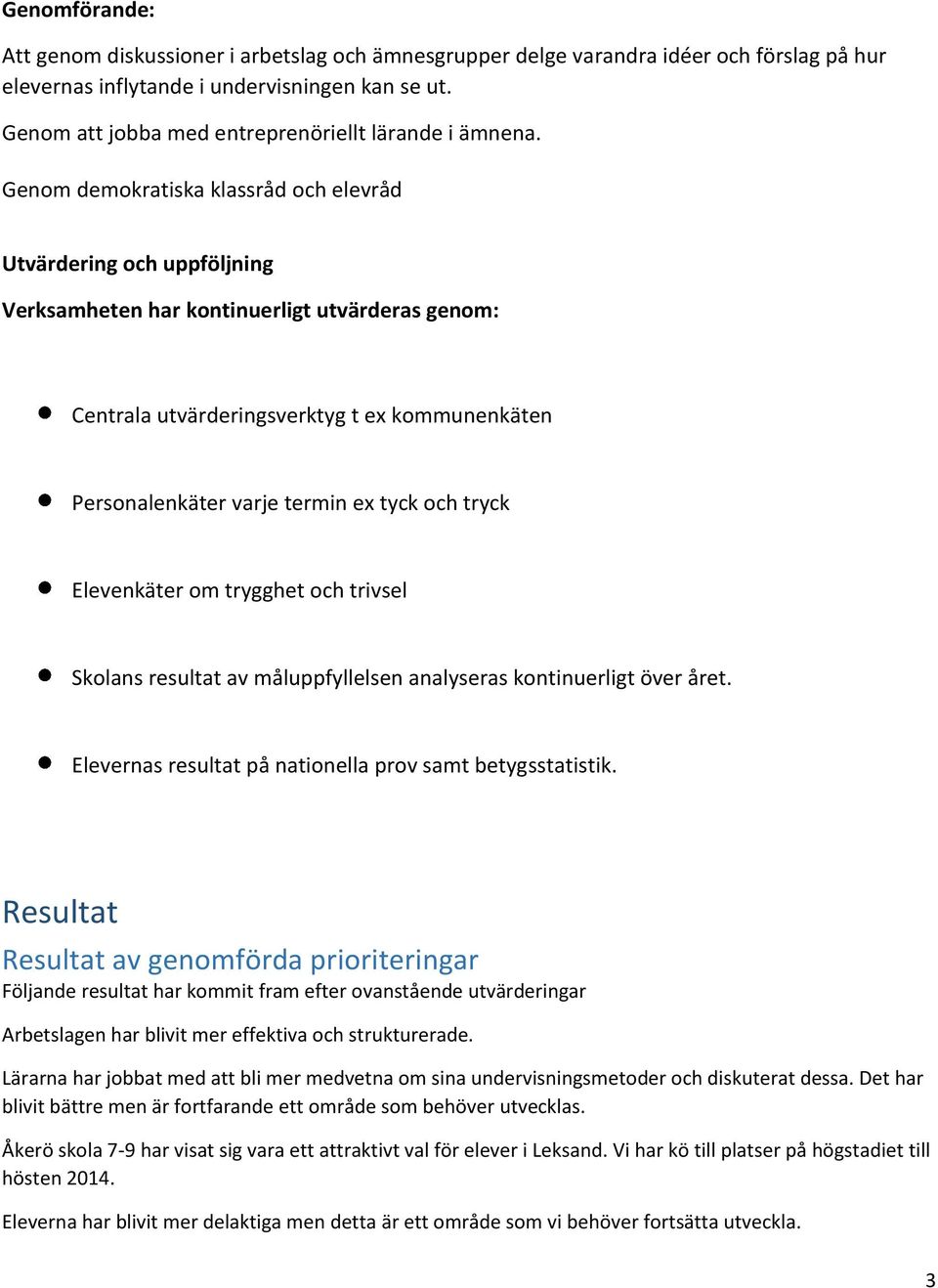 tyck och tryck Elevenkäter om trygghet och trivsel Skolans resultat av måluppfyllelsen analyseras kontinuerligt över året. Elevernas resultat på nationella prov samt betygsstatistik.