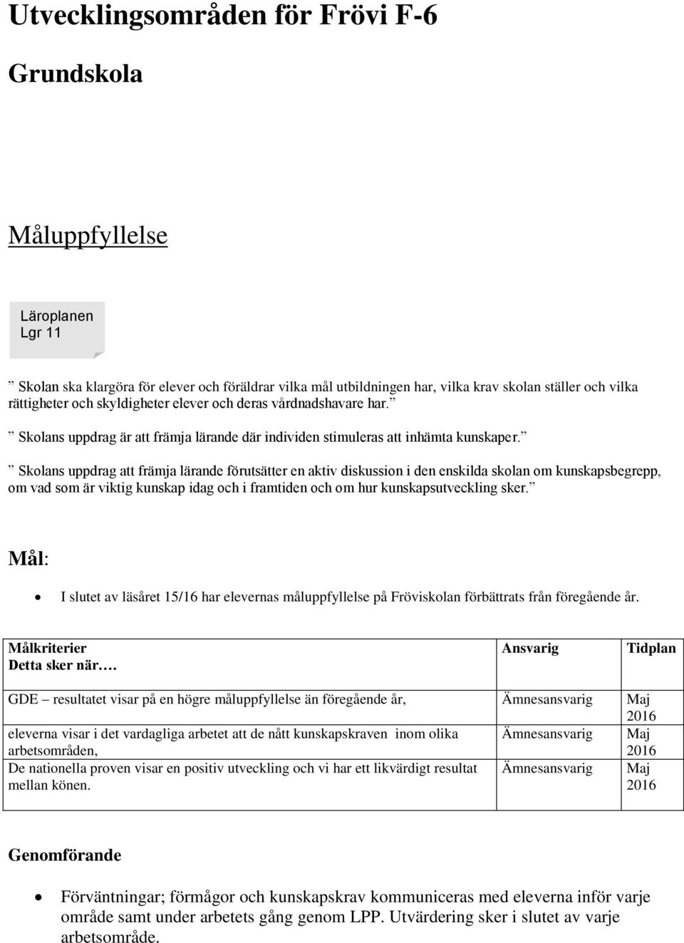 Skolans uppdrag att främja lärande förutsätter en aktiv diskussion i den enskilda skolan om kunskapsbegrepp, om vad som är viktig kunskap idag och i framtiden och om hur kunskapsutveckling sker.