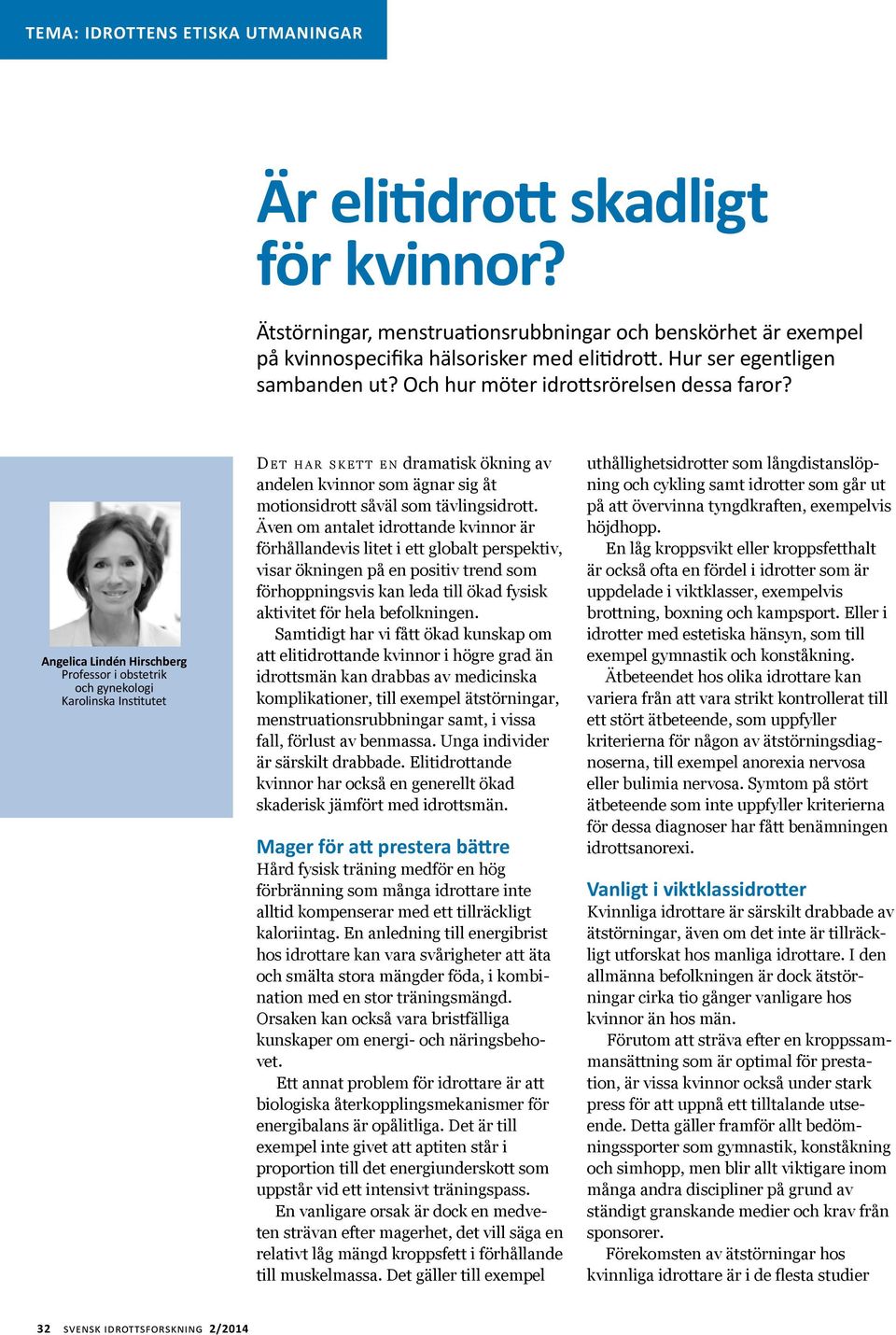 Angelica Lindén Hirschberg Professor i obstetrik och gynekologi Karolinska Institutet D e t har skett en dramatisk ökning av andelen kvinnor som ägnar sig åt motionsidrott såväl som tävlingsidrott.