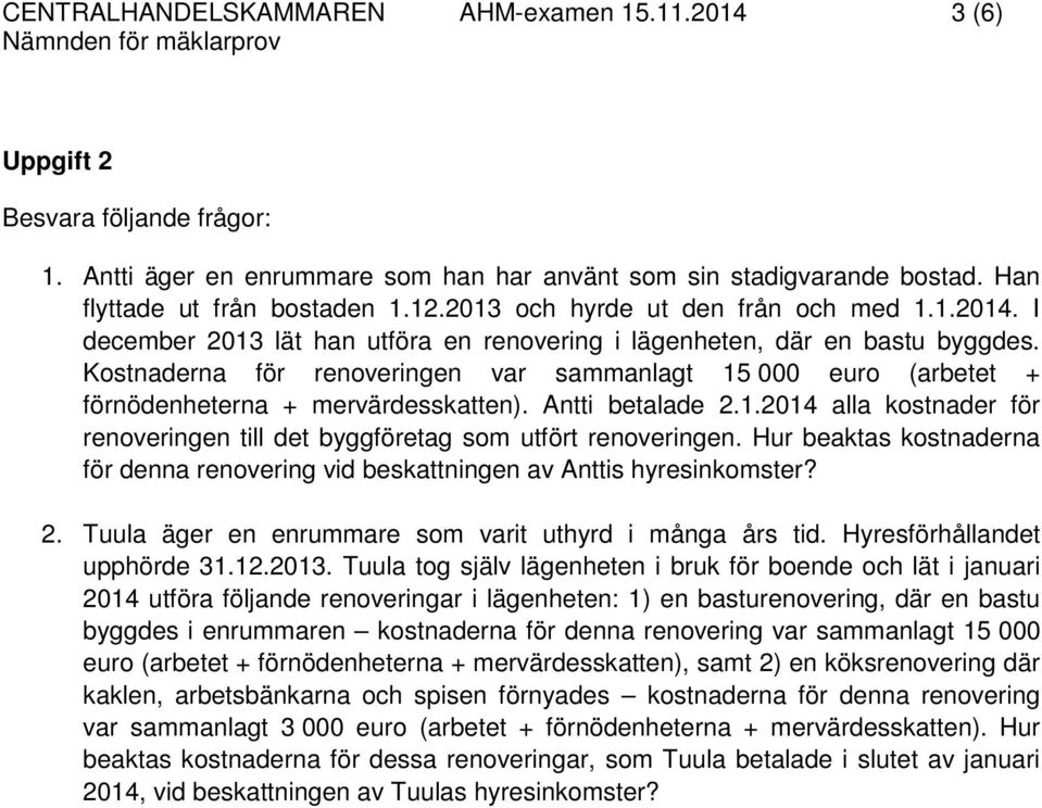 Kostnaderna för renoveringen var sammanlagt 15 000 euro (arbetet + förnödenheterna + mervärdesskatten). Antti betalade 2.1.2014 alla kostnader för renoveringen till det byggföretag som utfört renoveringen.