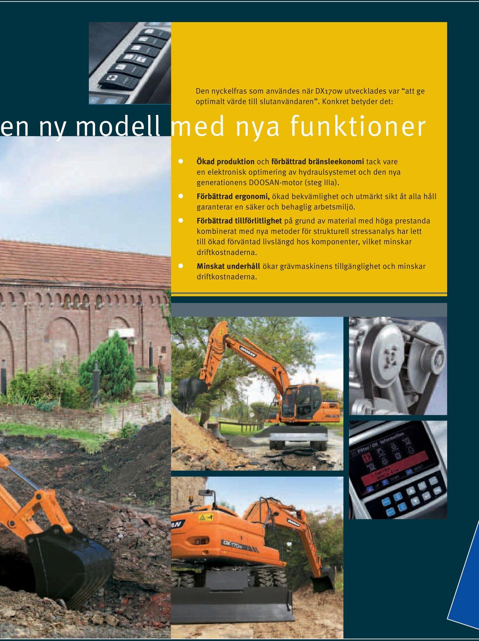 generationens DOOSAN-motor (steg IIIa). Förbättrad ergonomi, ökad bekvämlighet och utmärkt sikt åt alla håll garanterar en säker och behaglig arbetsmiljö.