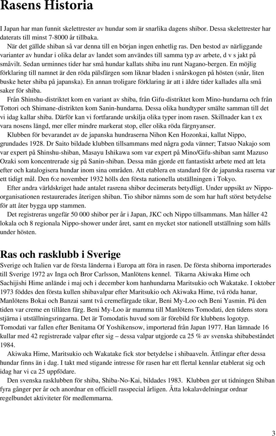 Den bestod av närliggande varianter av hundar i olika delar av landet som användes till samma typ av arbete, d v s jakt på småvilt.