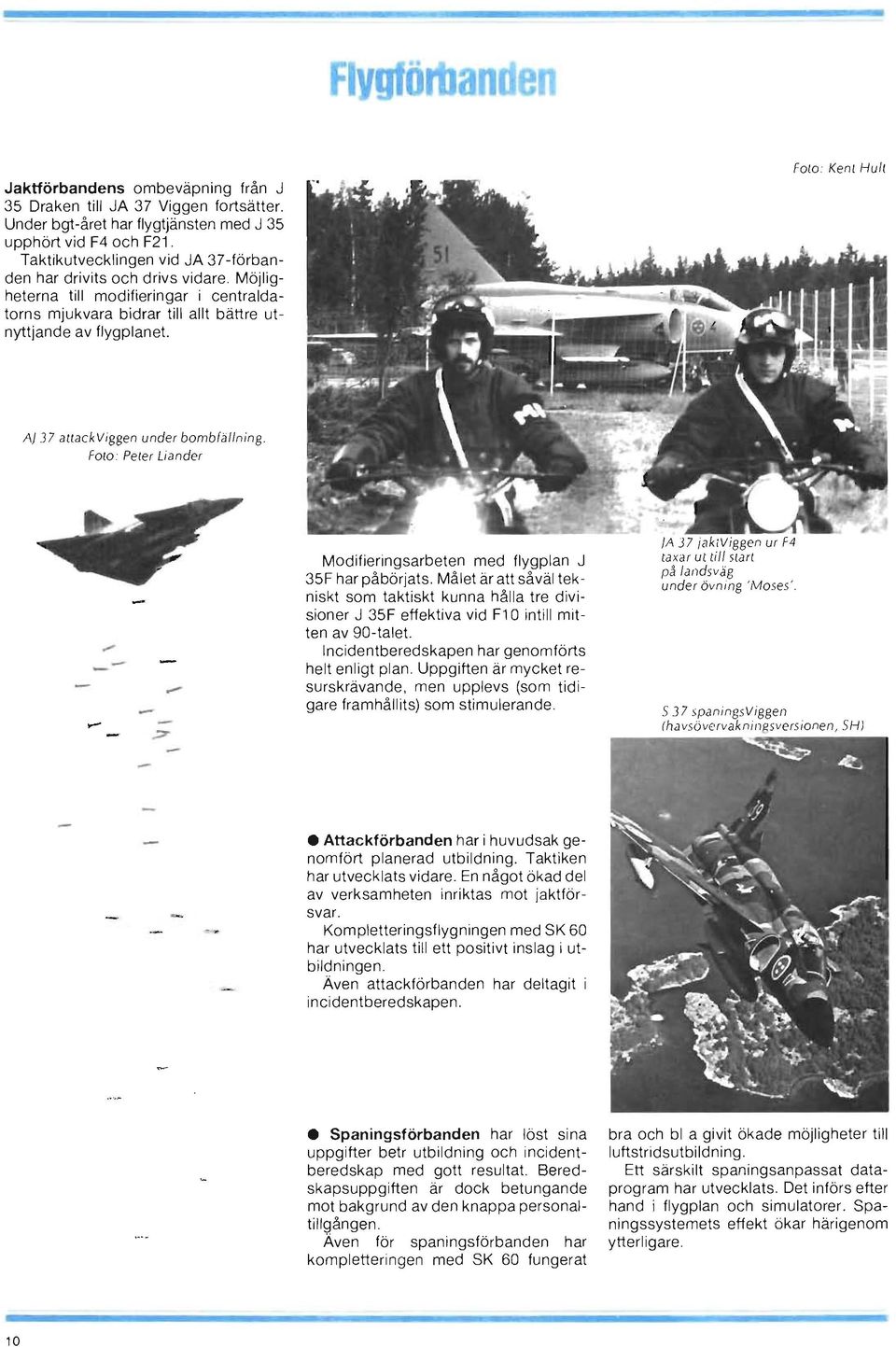 Foto: Kent Hult Aj 37 attackviggen under bombfä llning. Foto. Peter Liander -- - - Modifieringsarbeten med flygplan J 35F har påbörjats.