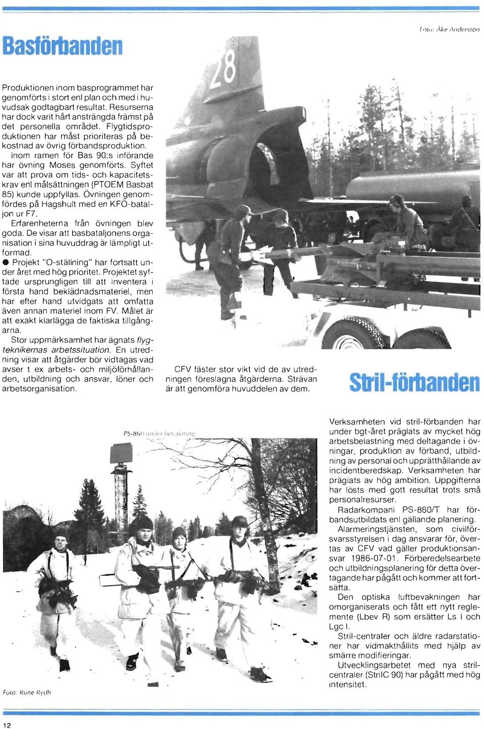 Syftet var att prova om tids- och kapacitetskrav enl målsättningen (PTOEM Basbat 85) kunde uppfyllas. Övningen genomfördes på Hagshult med en KFÖ-bataljon ur Fl.