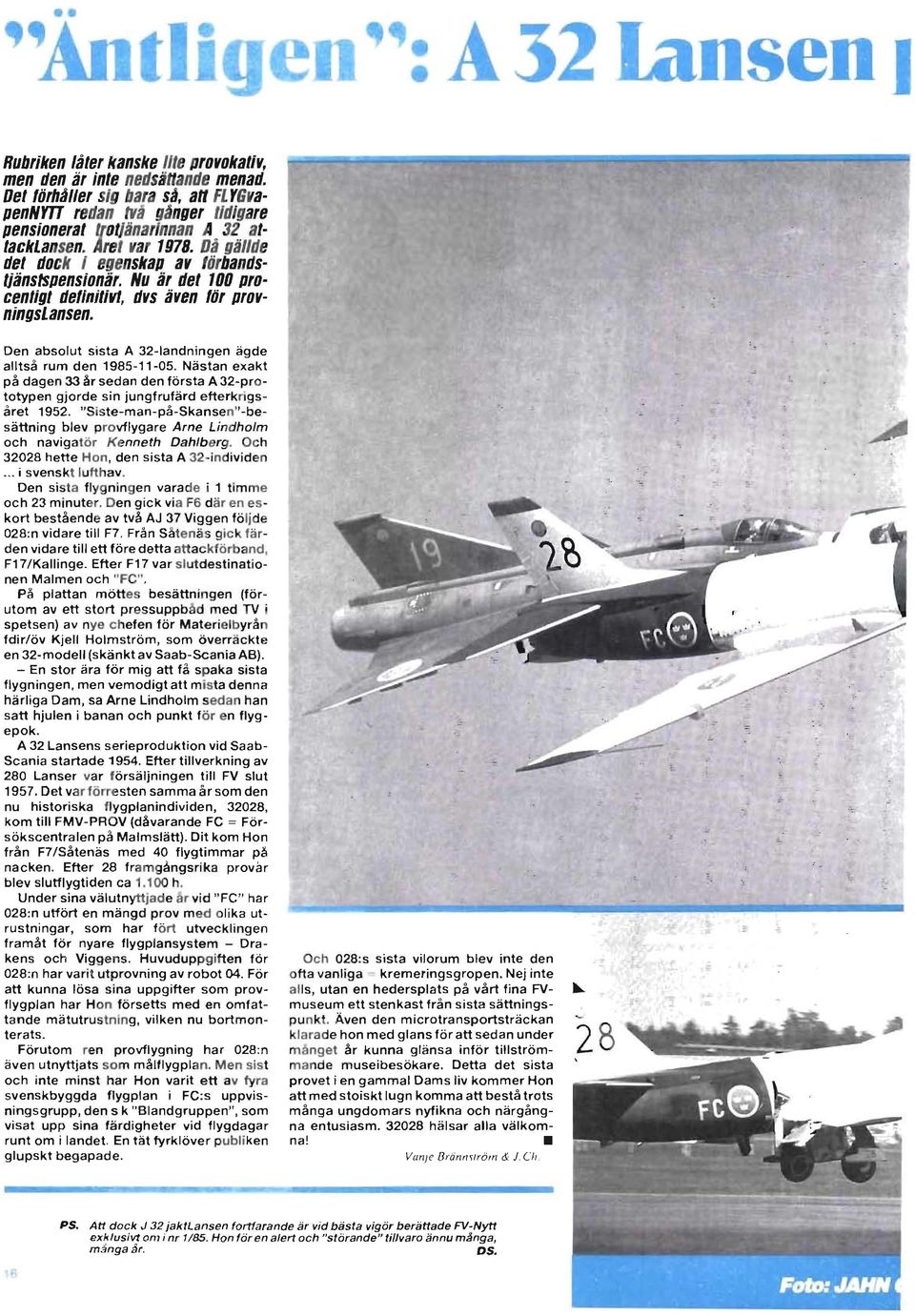 Den absolut sista A 32-landningen ägde alltså rum den 1985-11-05. Nästan exakt på dagen 33 år sedan den första A 32-prototypen gjorde sin jungfrufärd efterkrigsåret 1952.