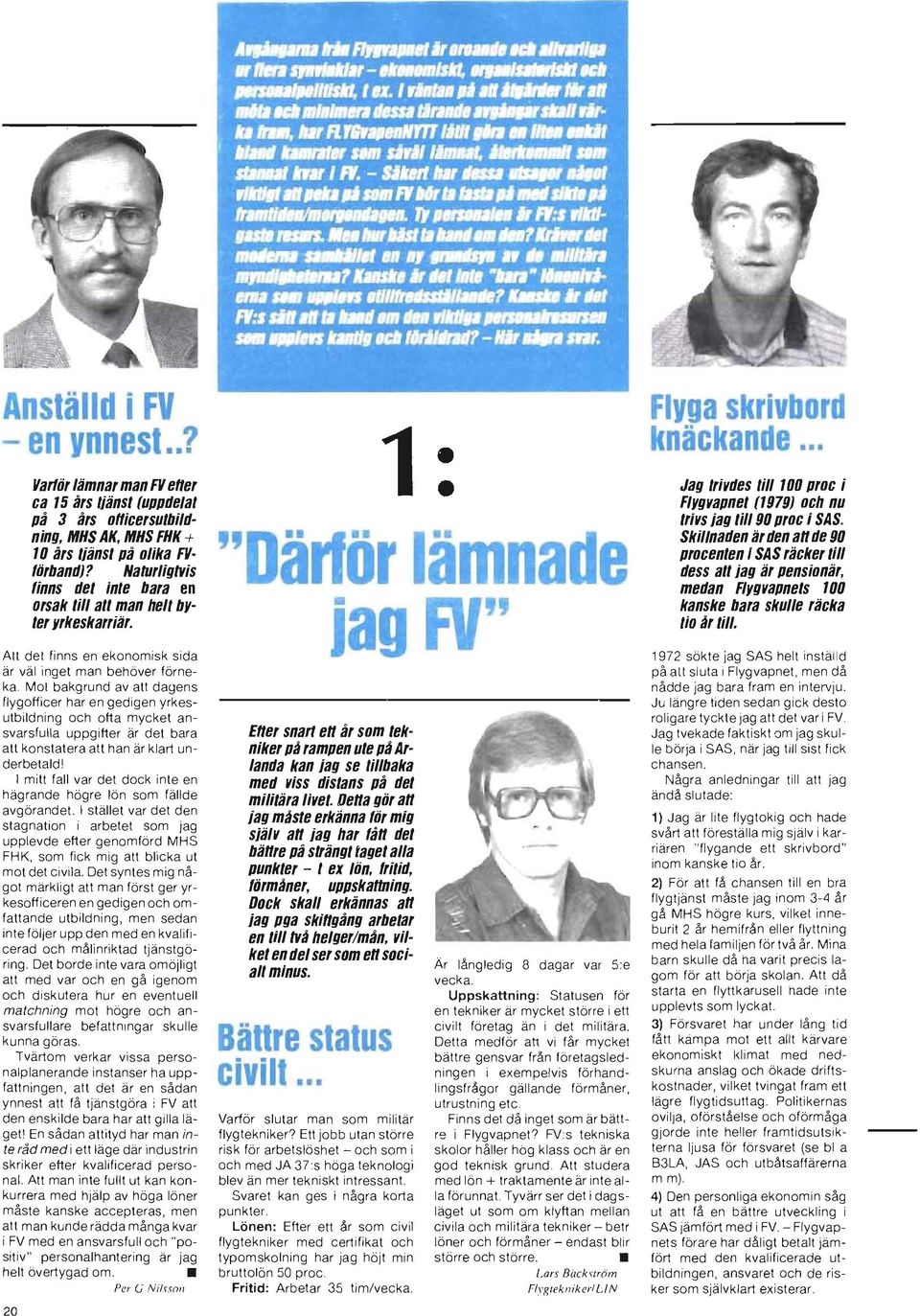 Mot bakgrund av att dagens flygofficer har en gedigen yrkesutbildning och ofta mycket ansvarsfulla uppgifter är det bara att konstatera att han är klart underbetald l I mitt fall var det dock inte en