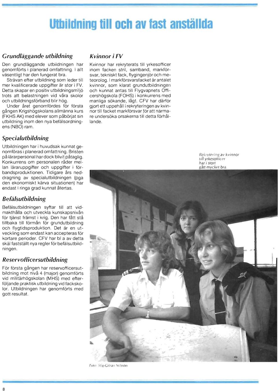 Under året genomfördes för första gången Krigshögskolans allmänna kurs (FKHS AK) med elever som påbörjat sin utbildning inom den nya befälsordningens (N BO) ram.