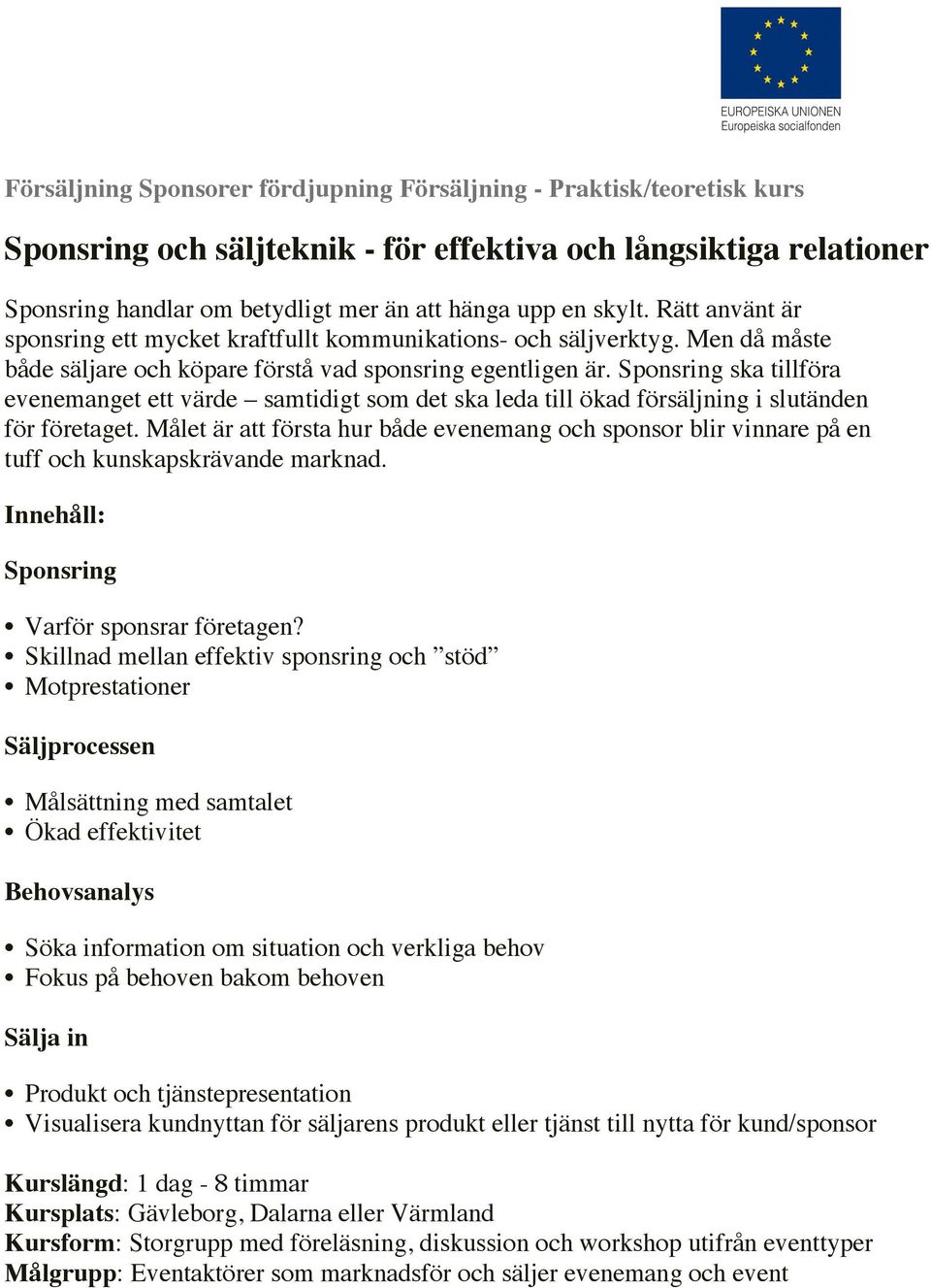 Sponsring ska tillföra evenemanget ett värde samtidigt som det ska leda till ökad försäljning i slutänden för företaget.