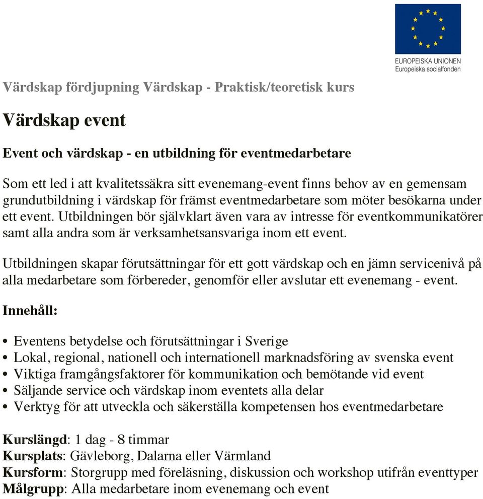 Utbildningen bör självklart även vara av intresse för eventkommunikatörer samt alla andra som är verksamhetsansvariga inom ett event.