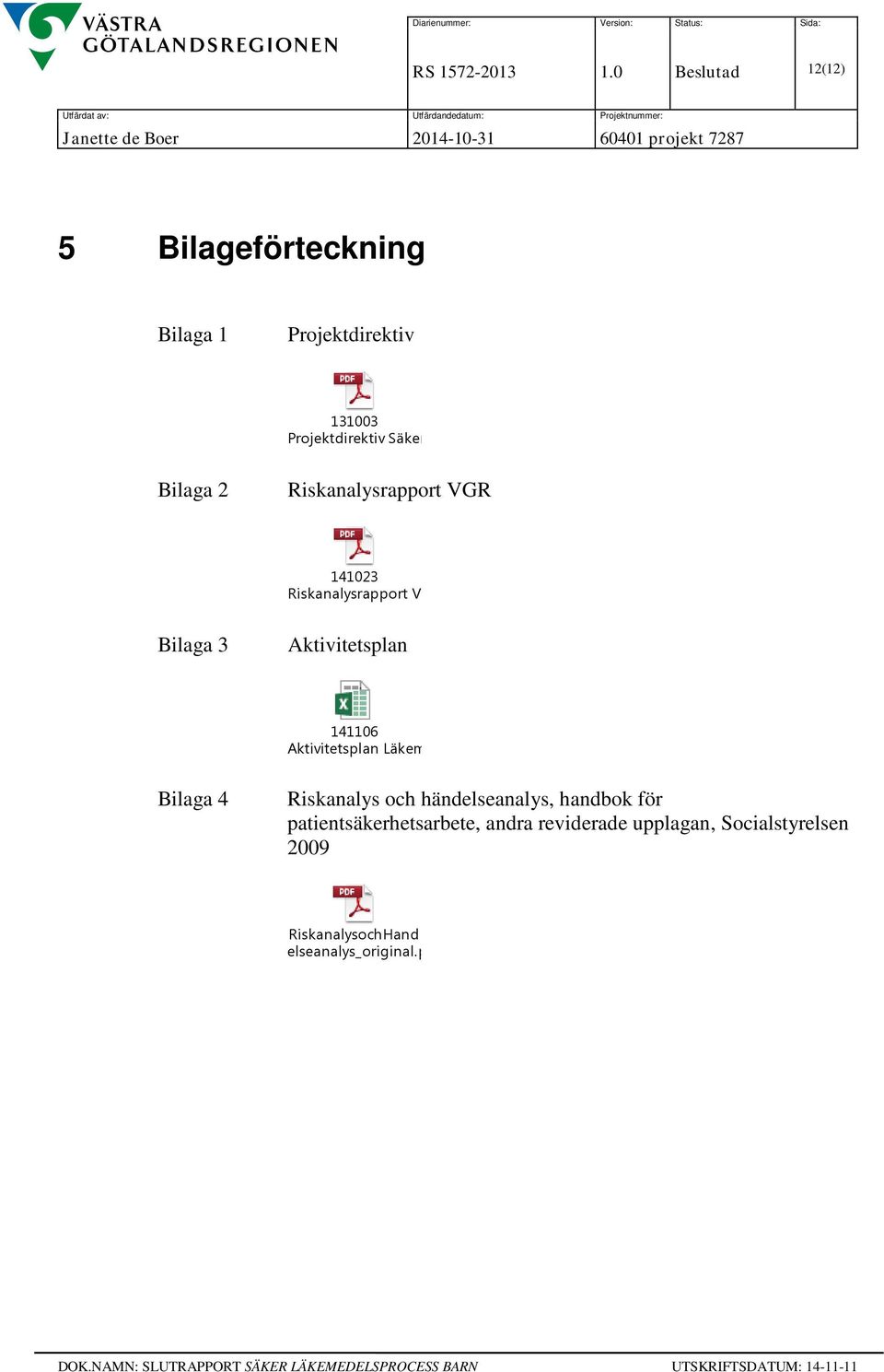 Bilaga 2 Riskanalysrapport VGR 141023 Riskanalysrapport VG Bilaga 3 Aktivitetsplan 141106