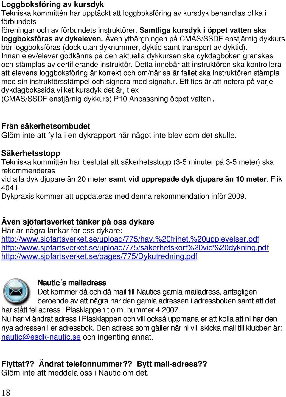 Innan elev/elever godkänns på den aktuella dykkursen ska dykdagboken granskas och stämplas av certifierande instruktör.