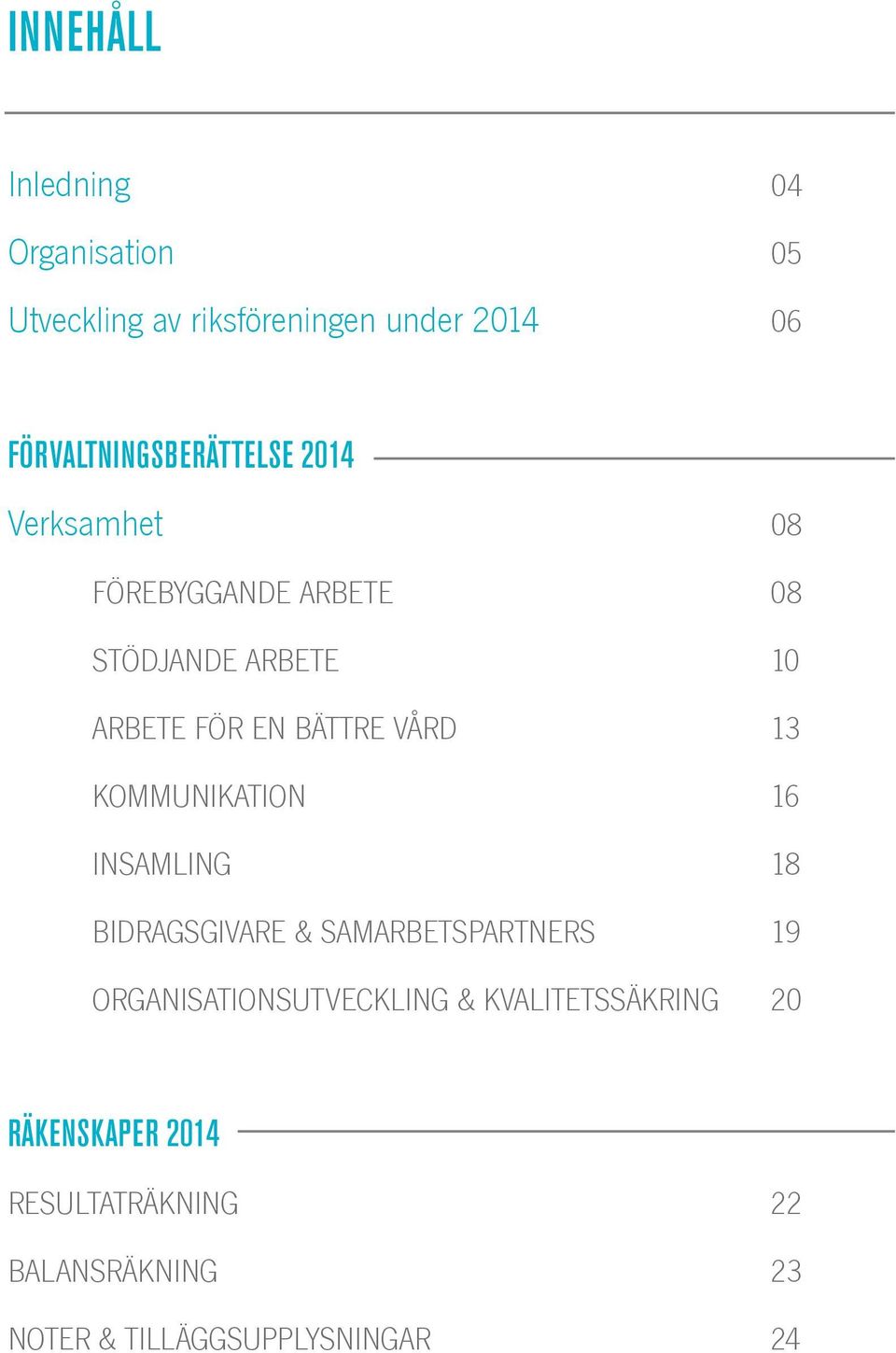 BÄTTRE VÅRD 13 KOMMUNIKATION 16 INSAMLING 18 BIDRAGSGIVARE & SAMARBETSPARTNERS 19