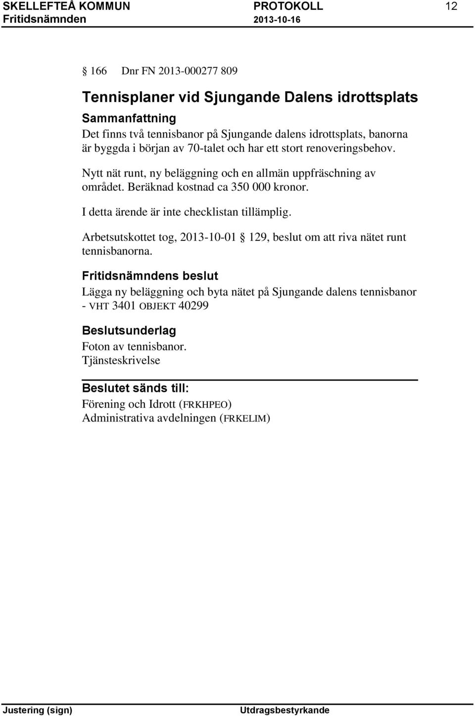 Nytt nät runt, ny beläggning och en allmän uppfräschning av området. Beräknad kostnad ca 350 000 kronor. I detta ärende är inte checklistan tillämplig.