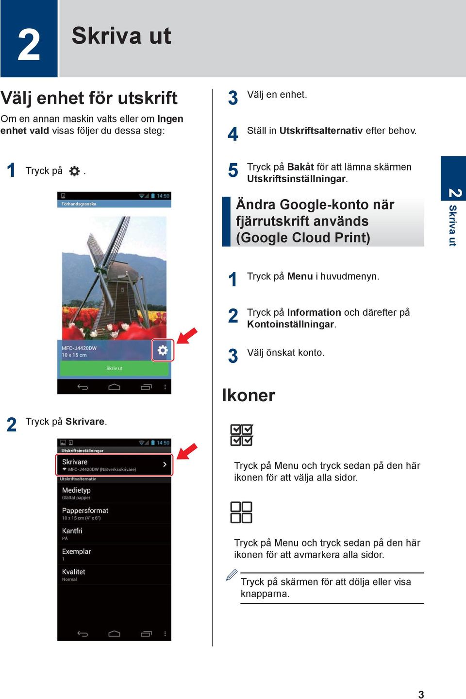 Ändra Google-konto när fjärrutskrift används (Google Cloud Print) Skriva ut Tryck på Menu i huvudmenyn. Tryck på Information och därefter på Kontoinställningar.