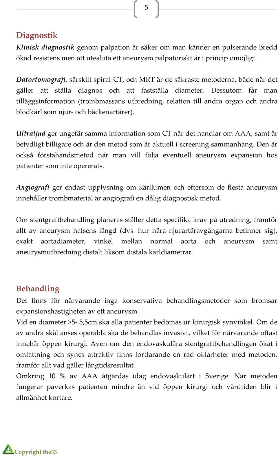 Dessutom får man tilläggsinformation (trombmassans utbredning, relation till andra organ och andra blodkärl som njur- och bäckenartärer).