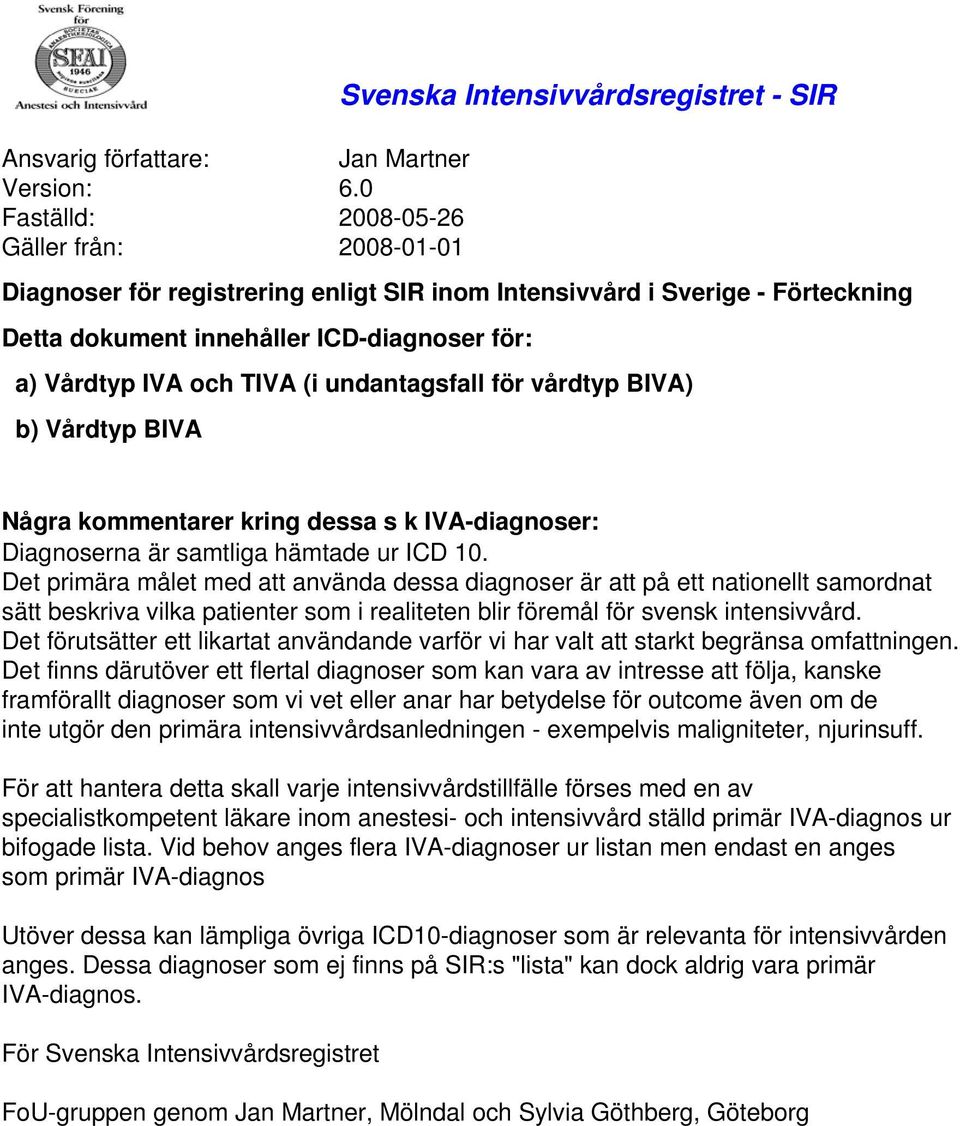 undantagsfall för vårdtyp BIVA) b) Vårdtyp BIVA Svenska Intensivvårdsregistret - SIR Några kommentarer kring dessa s k IVA-diagnoser: Diagnoserna är samtliga hämtade ur ICD 10.