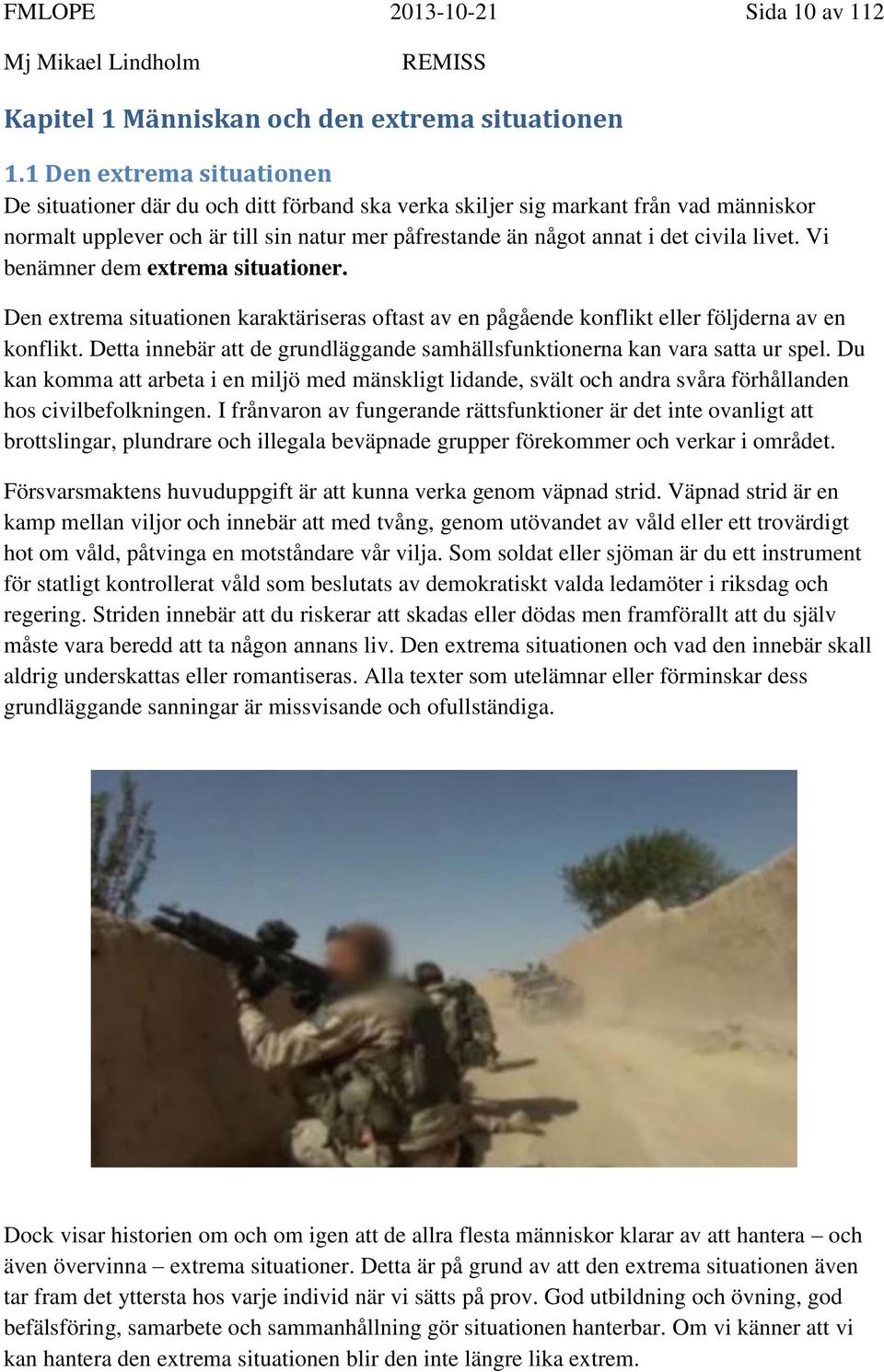 livet. Vi benämner dem extrema situationer. Den extrema situationen karaktäriseras oftast av en pågående konflikt eller följderna av en konflikt.
