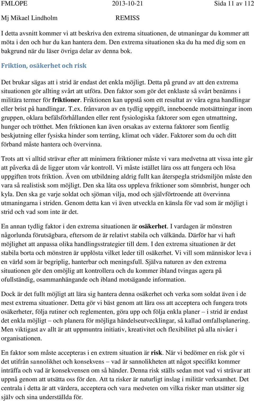 Detta på grund av att den extrema situationen gör allting svårt att utföra. Den faktor som gör det enklaste så svårt benämns i militära termer för friktioner.