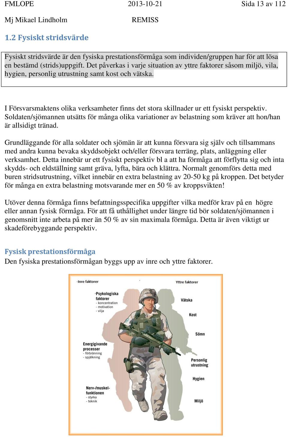 I Försvarsmaktens olika verksamheter finns det stora skillnader ur ett fysiskt perspektiv.