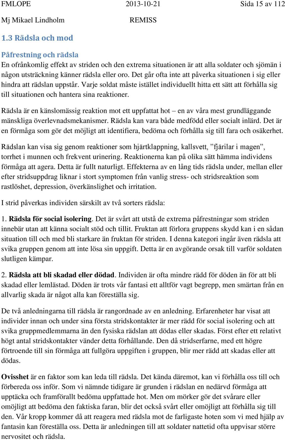 Det går ofta inte att påverka situationen i sig eller hindra att rädslan uppstår. Varje soldat måste istället individuellt hitta ett sätt att förhålla sig till situationen och hantera sina reaktioner.