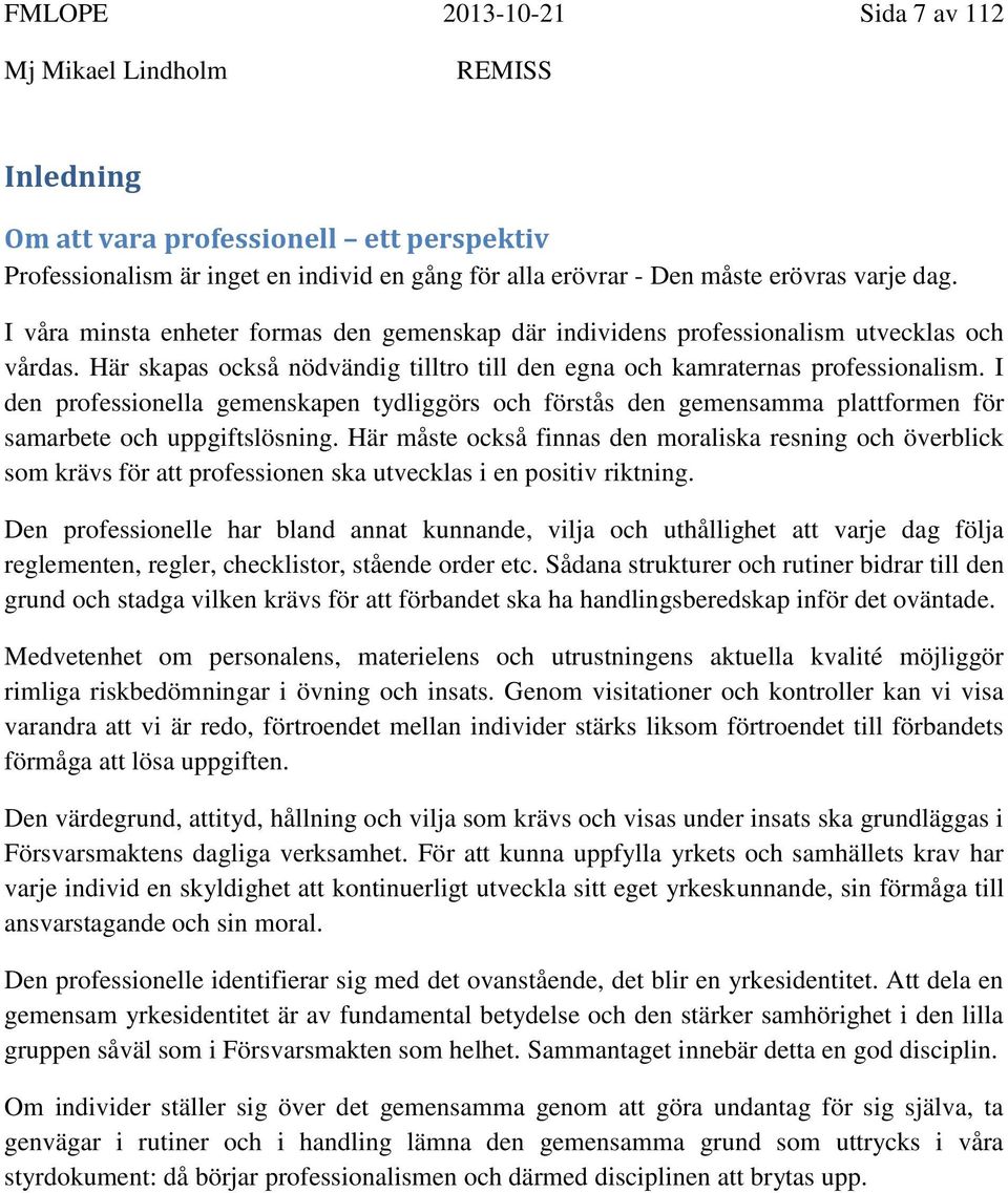 I den professionella gemenskapen tydliggörs och förstås den gemensamma plattformen för samarbete och uppgiftslösning.
