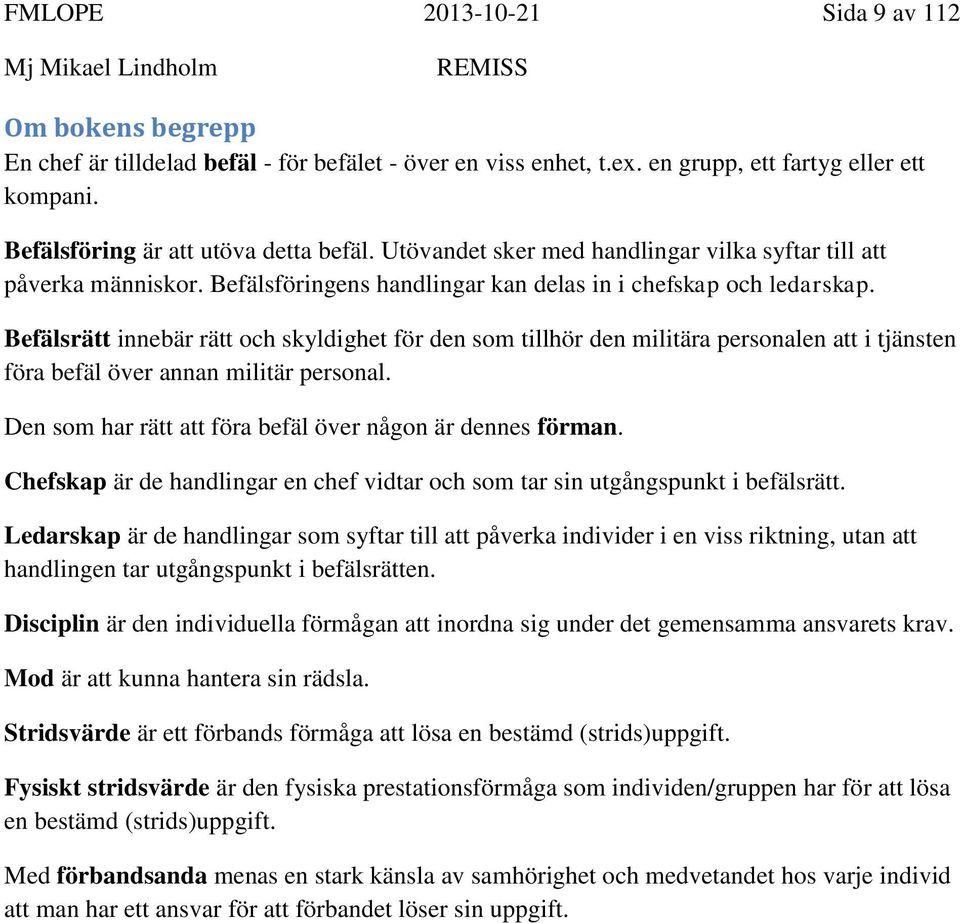 Befälsrätt innebär rätt och skyldighet för den som tillhör den militära personalen att i tjänsten föra befäl över annan militär personal. Den som har rätt att föra befäl över någon är dennes förman.