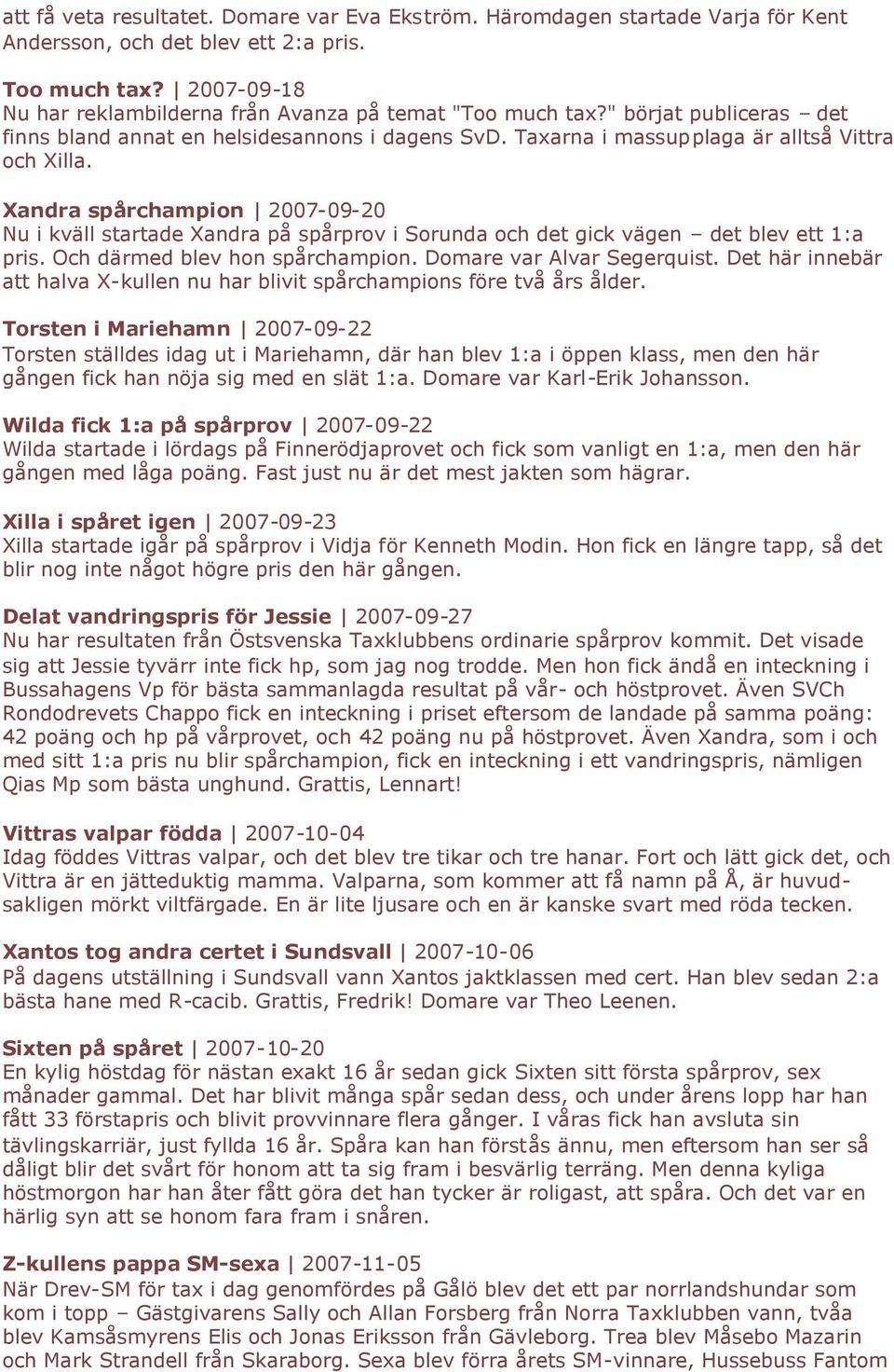 Xandra spårchampion 2007-09-20 Nu i kväll startade Xandra på spårprov i Sorunda och det gick vägen det blev ett 1:a pris. Och därmed blev hon spårchampion. Domare var Alvar Segerquist.