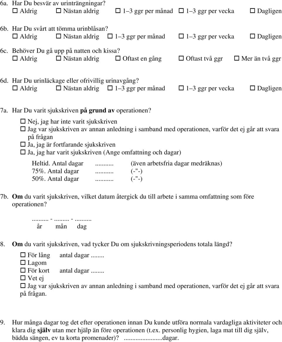 Har Du urinläckage eller ofrivillig urinavgång? Aldrig Nästan aldrig 1 3 ggr per månad 1 3 ggr per vecka Dagligen 7a. Har Du varit sjukskriven på grund av operationen?