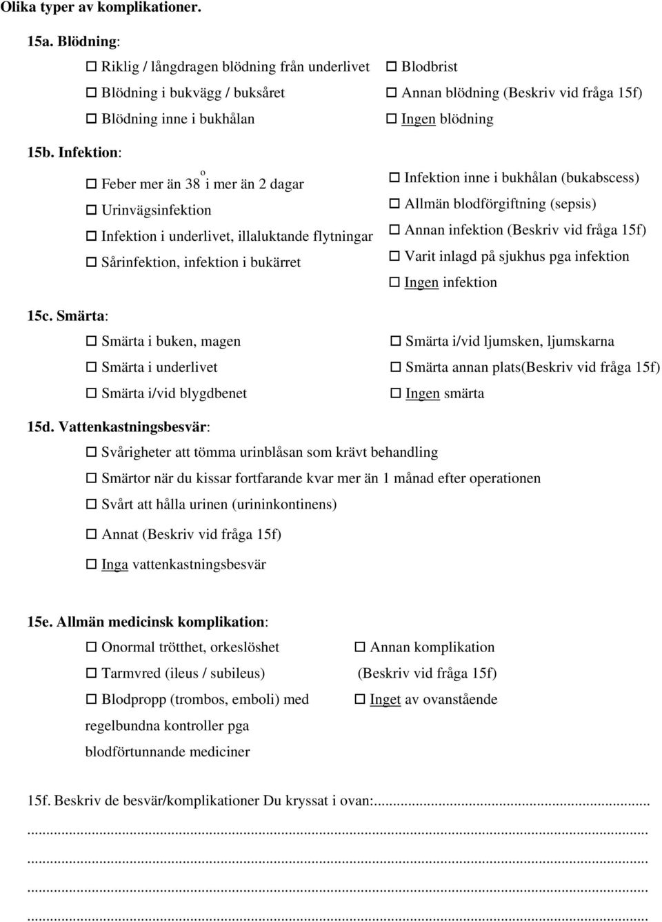 Smärta: Smärta i buken, magen Smärta i underlivet Smärta i/vid blygdbenet Blodbrist Annan blödning (Beskriv vid fråga 15f) Ingen blödning Infektion inne i bukhålan (bukabscess) Allmän blodförgiftning