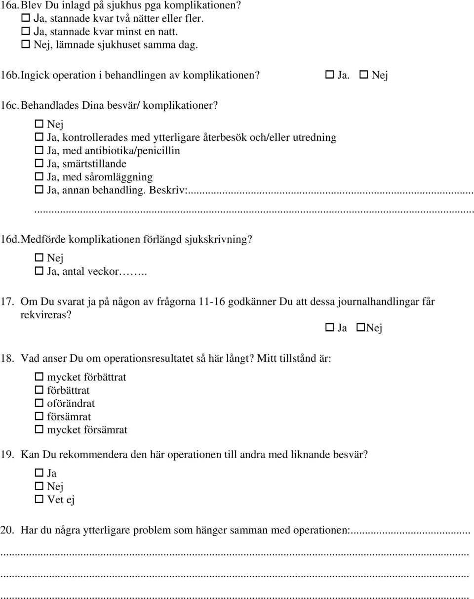 Ja, kontrollerades med ytterligare återbesök och/eller utredning Ja, med antibiotika/penicillin Ja, smärtstillande Ja, med såromläggning Ja, annan behandling. Beskriv:...... 16d.