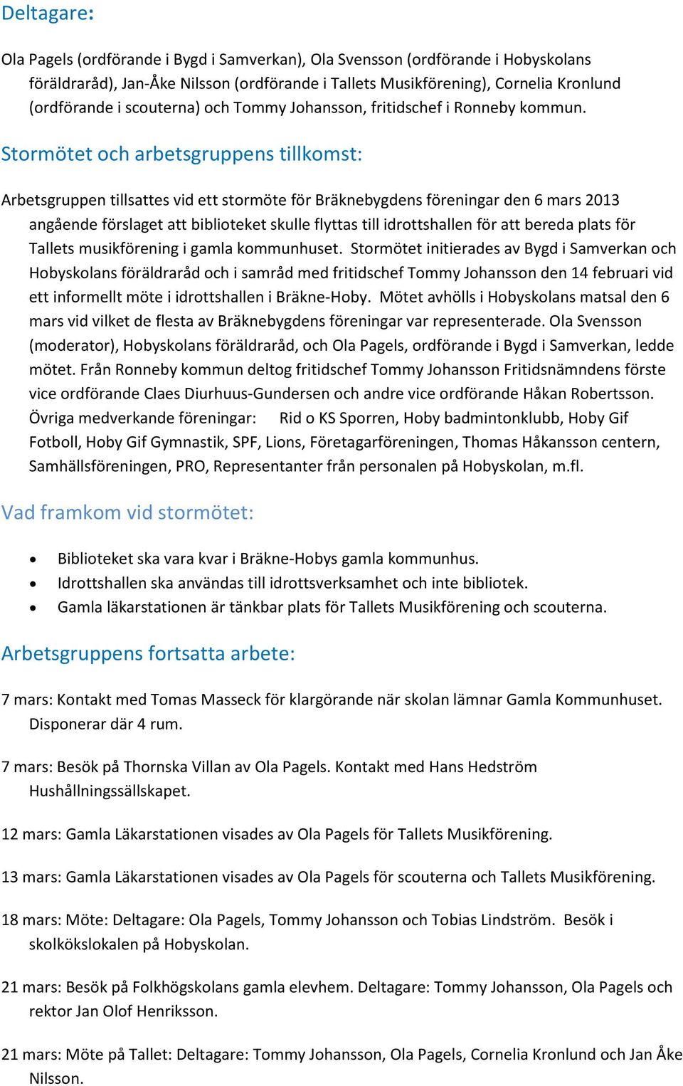 Stormötet och arbetsgruppens tillkomst: Arbetsgruppen tillsattes vid ett stormöte för Bräknebygdens föreningar den 6 mars 2013 angående förslaget att biblioteket skulle flyttas till idrottshallen för