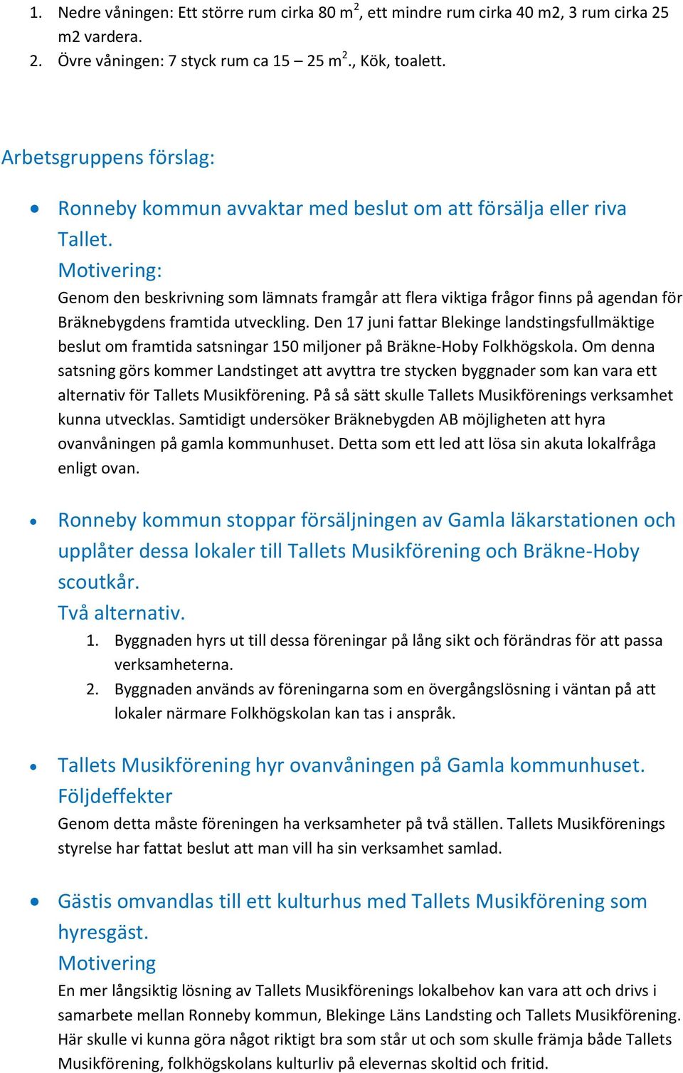 Motivering: Genom den beskrivning som lämnats framgår att flera viktiga frågor finns på agendan för Bräknebygdens framtida utveckling.