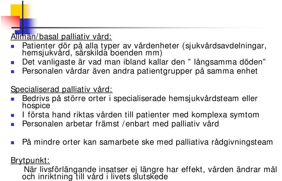 hemsjukvårdsteam eller hospice I första hand riktas vården till patienter med komplexa symtom Personalen arbetar främst /enbart med palliativ vård På mindre orter