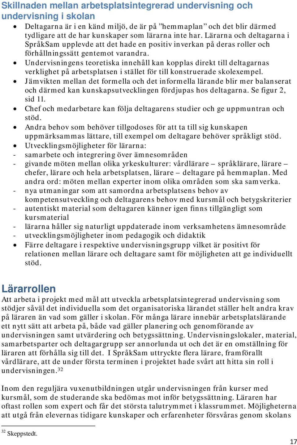 Undervisningens teoretiska innehåll kan kopplas direkt till deltagarnas verklighet på arbetsplatsen i stället för till konstruerade skolexempel.