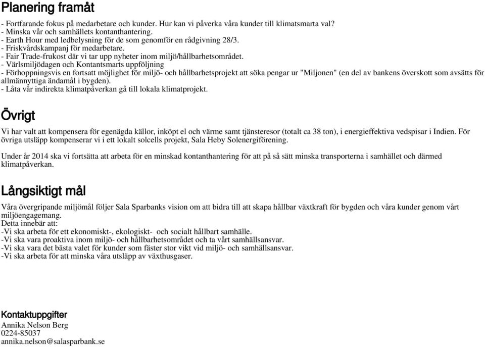 - Värlsmiljödagen och Kontantsmarts uppföljning - Förhoppningsvis en fortsatt möjlighet för miljö- och hållbarhetsprojekt att söka pengar ur "Miljonen" (en del av bankens överskott som avsätts för