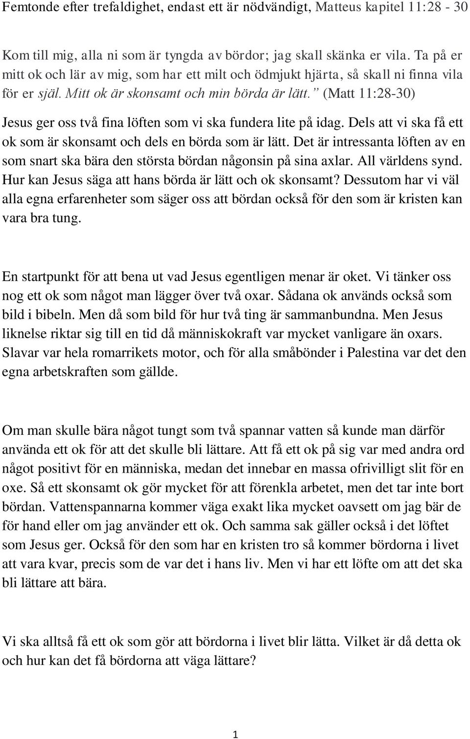 (Matt 11:28-30) Jesus ger oss två fina löften som vi ska fundera lite på idag. Dels att vi ska få ett ok som är skonsamt och dels en börda som är lätt.