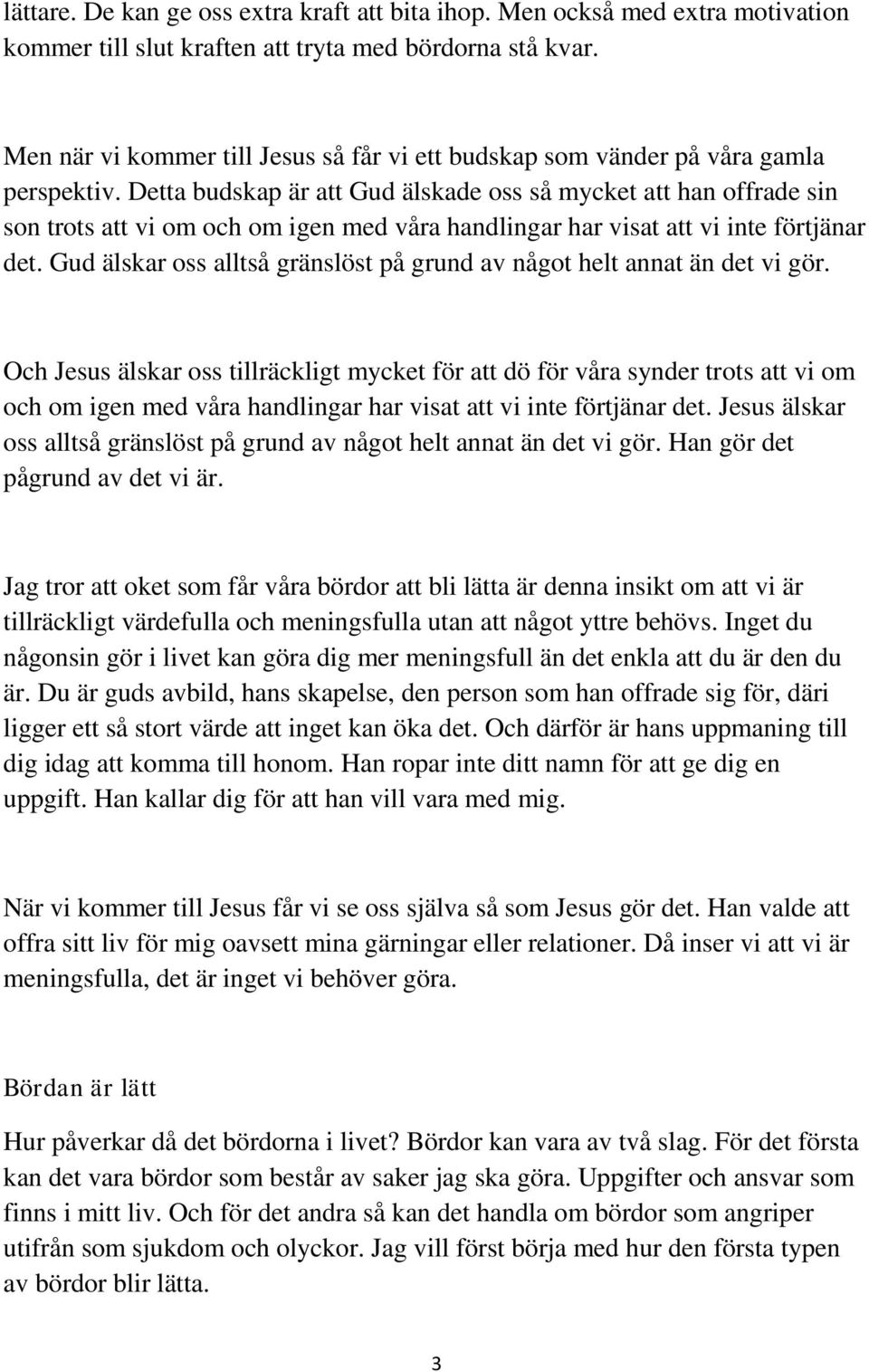 Detta budskap är att Gud älskade oss så mycket att han offrade sin son trots att vi om och om igen med våra handlingar har visat att vi inte förtjänar det.