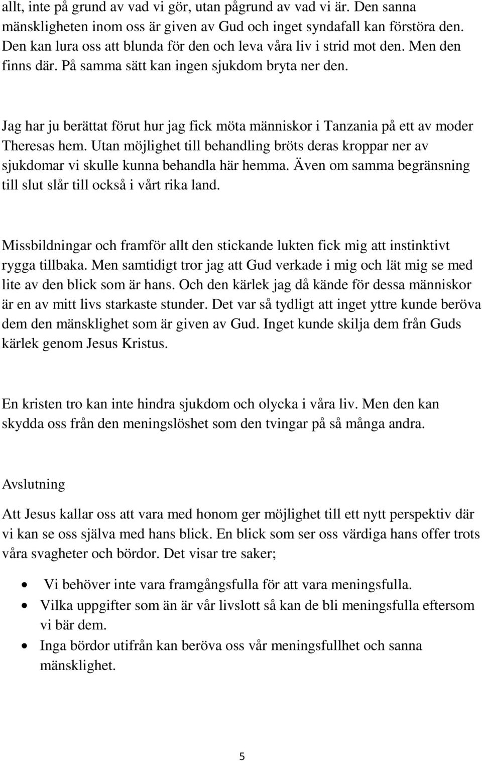 Jag har ju berättat förut hur jag fick möta människor i Tanzania på ett av moder Theresas hem. Utan möjlighet till behandling bröts deras kroppar ner av sjukdomar vi skulle kunna behandla här hemma.