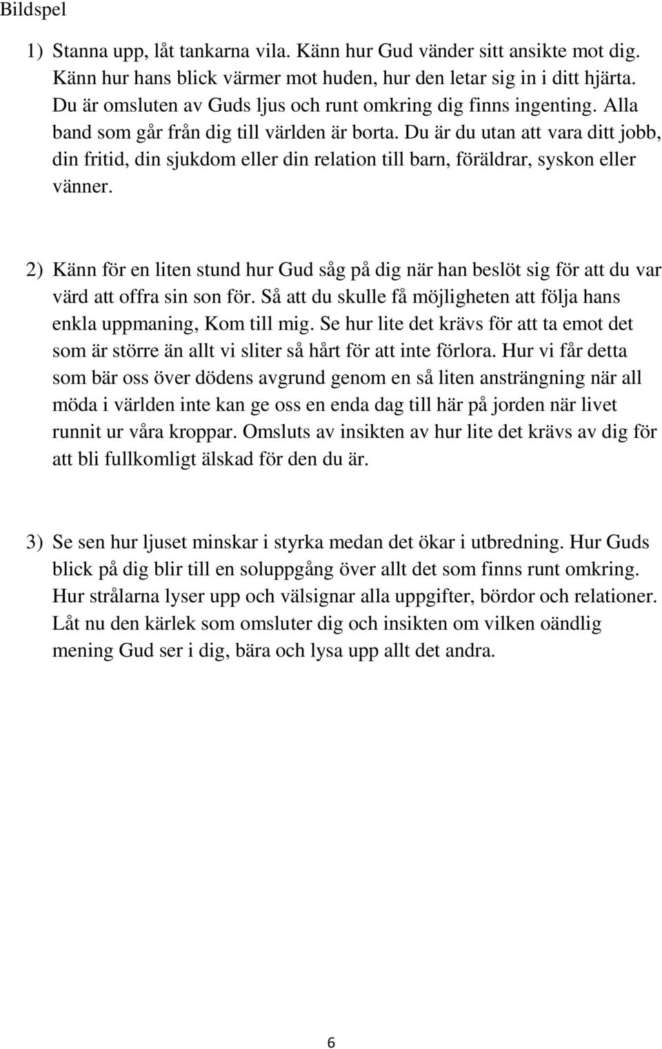 Du är du utan att vara ditt jobb, din fritid, din sjukdom eller din relation till barn, föräldrar, syskon eller vänner.