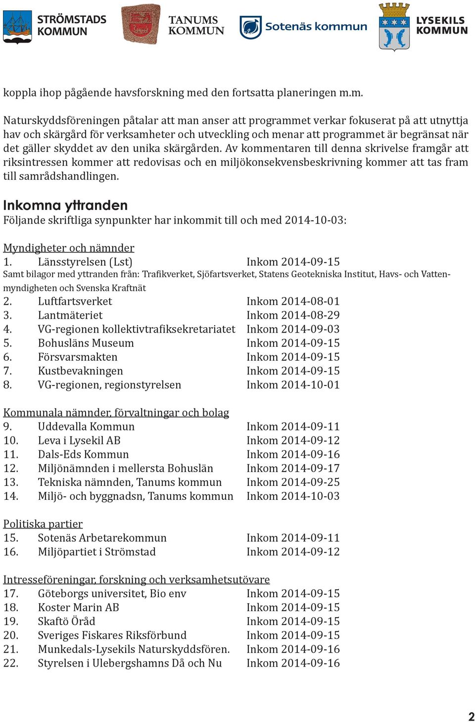 m. Naturskyddsföreningen påtalar att man anser att programmet verkar fokuserat på att utnyttja hav och skärgård för verksamheter och utveckling och menar att programmet är begränsat när det gäller