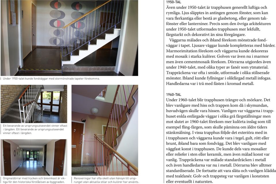 Precis som den övriga arkitekturen under 1950-talet utformades trapphusen mer lekfullt, färgstarkt och dekorativt än sina föregångare. Väggarna målades och ibland förekom mönstrade fondväggar i tapet.