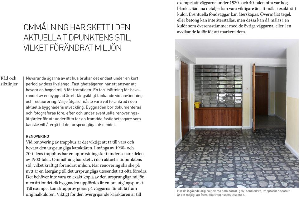 Övermålat tegel, eller betong kan inte återställas, men dessa kan då målas i en kulör som överensstämmer med de övriga väggarna, eller i en avvikande kulör för att markera dem.