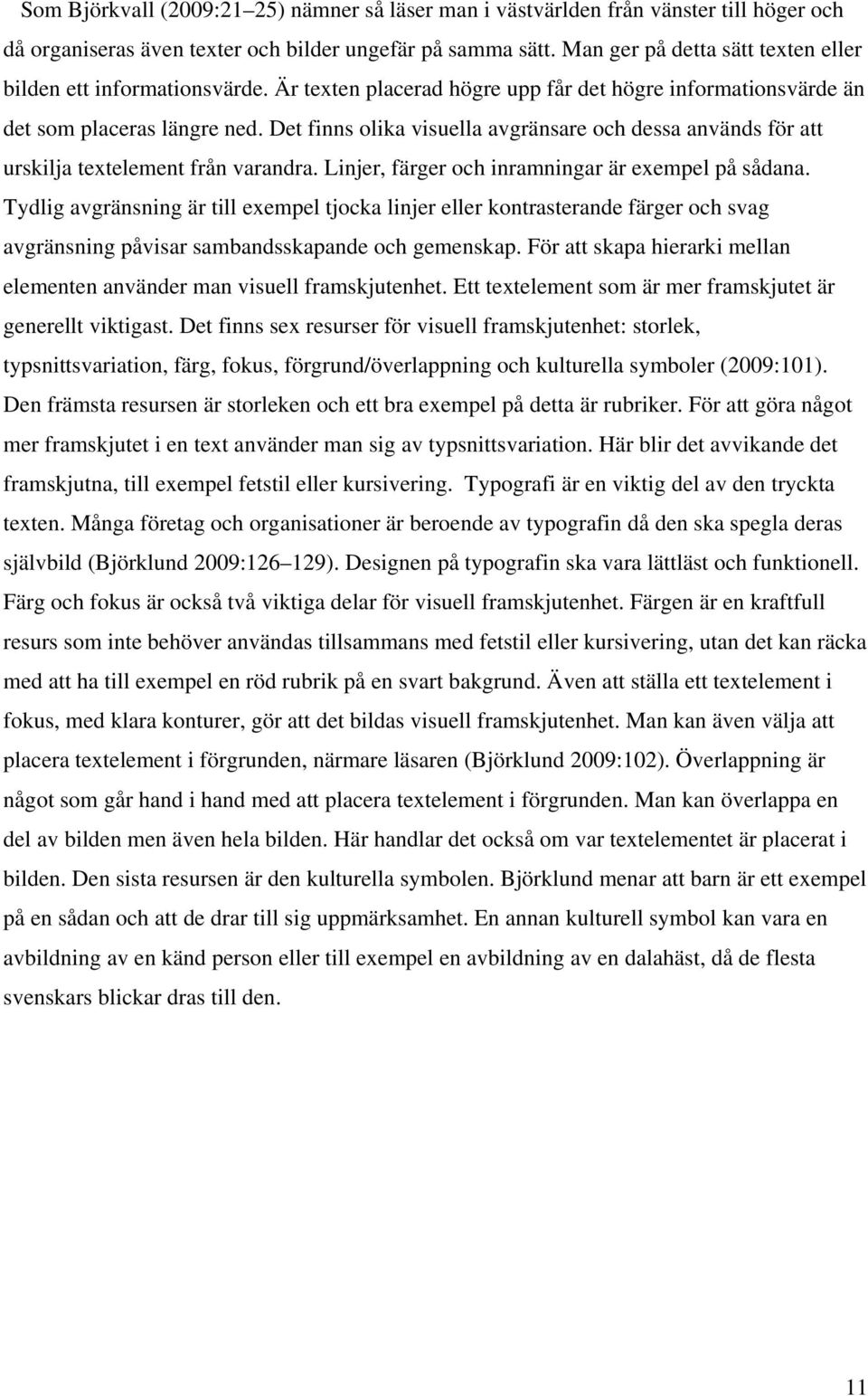 Det finns olika visuella avgränsare och dessa används för att urskilja textelement från varandra. Linjer, färger och inramningar är exempel på sådana.