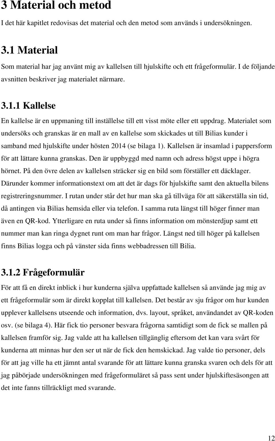 Materialet som undersöks och granskas är en mall av en kallelse som skickades ut till Bilias kunder i samband med hjulskifte under hösten 2014 (se bilaga 1).