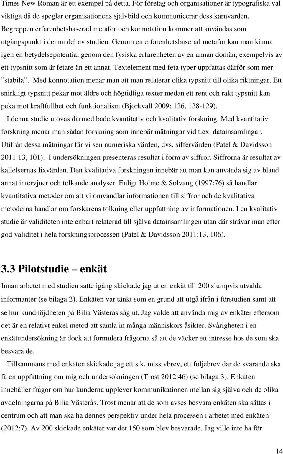 Genom en erfarenhetsbaserad metafor kan man känna igen en betydelsepotential genom den fysiska erfarenheten av en annan domän, exempelvis av ett typsnitt som är fetare än ett annat.