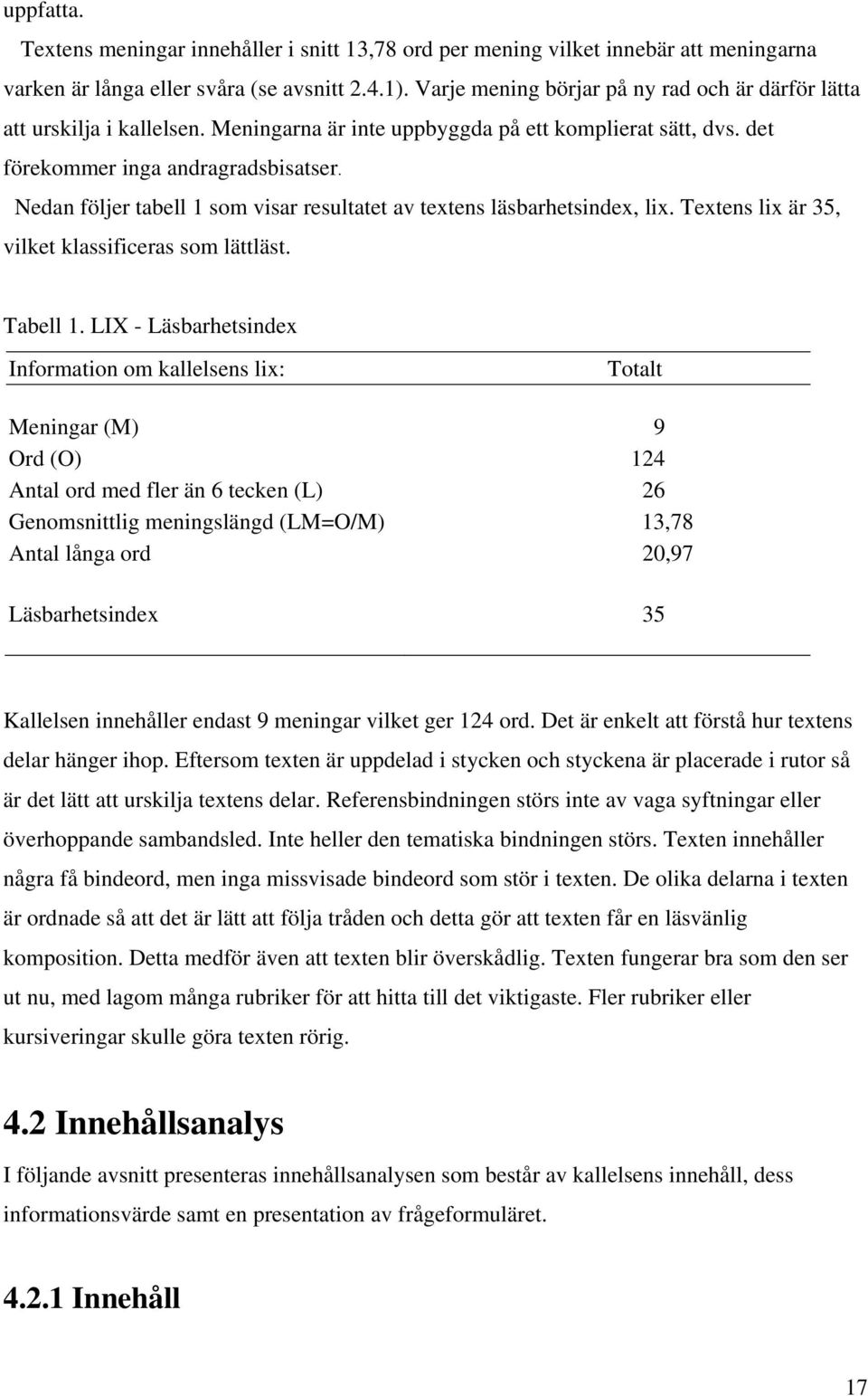Nedan följer tabell 1 som visar resultatet av textens läsbarhetsindex, lix. Textens lix är 35, vilket klassificeras som lättläst. Tabell 1.