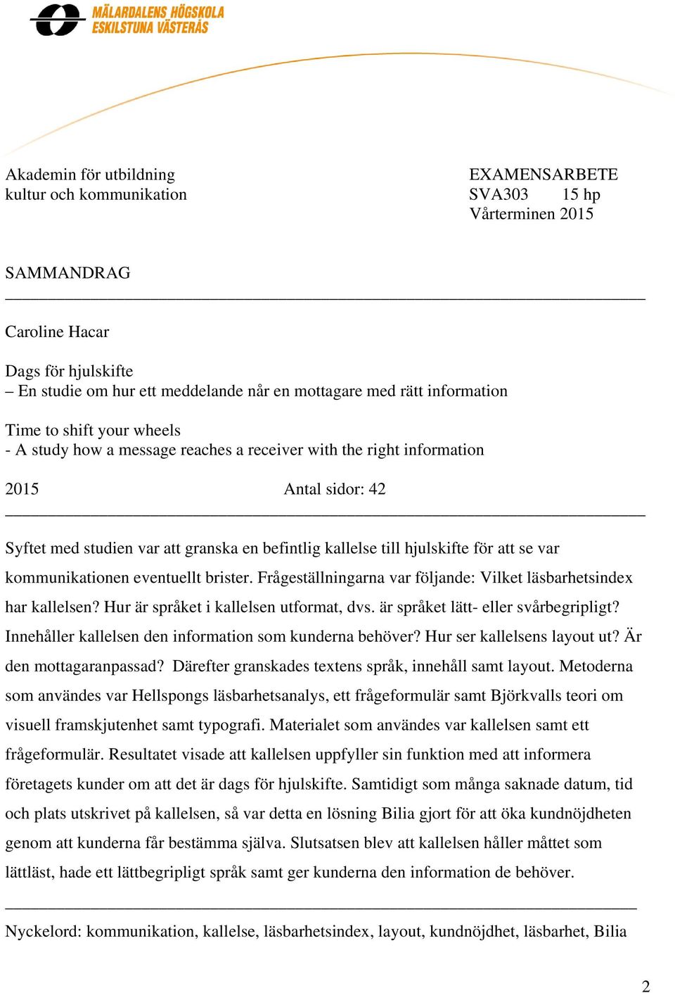 hjulskifte för att se var kommunikationen eventuellt brister. Frågeställningarna var följande: Vilket läsbarhetsindex har kallelsen? Hur är språket i kallelsen utformat, dvs.